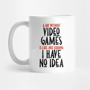 A day without video games is like, just kidding i have no idea, video games birthday gift Mug